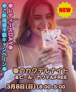 ◆NEW！春のカクテルナイト
●レディースDAY●ご新規様半額
